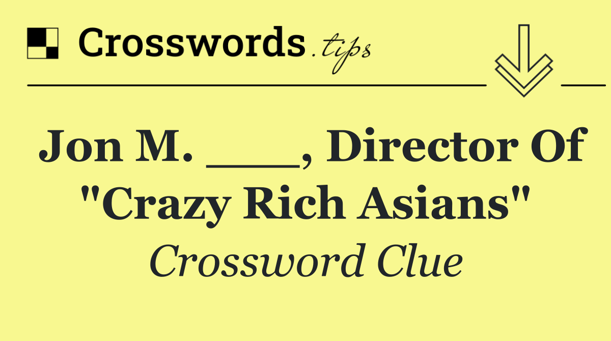 Jon M. ___, director of "Crazy Rich Asians"