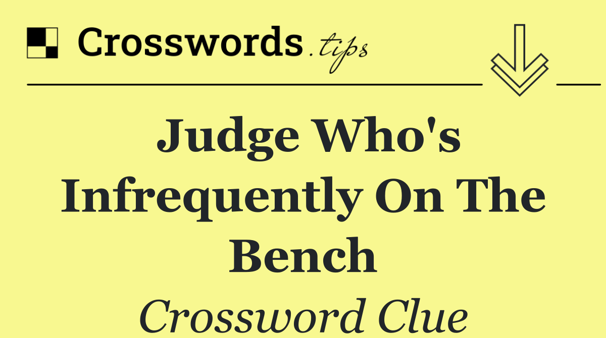 Judge who's infrequently on the bench
