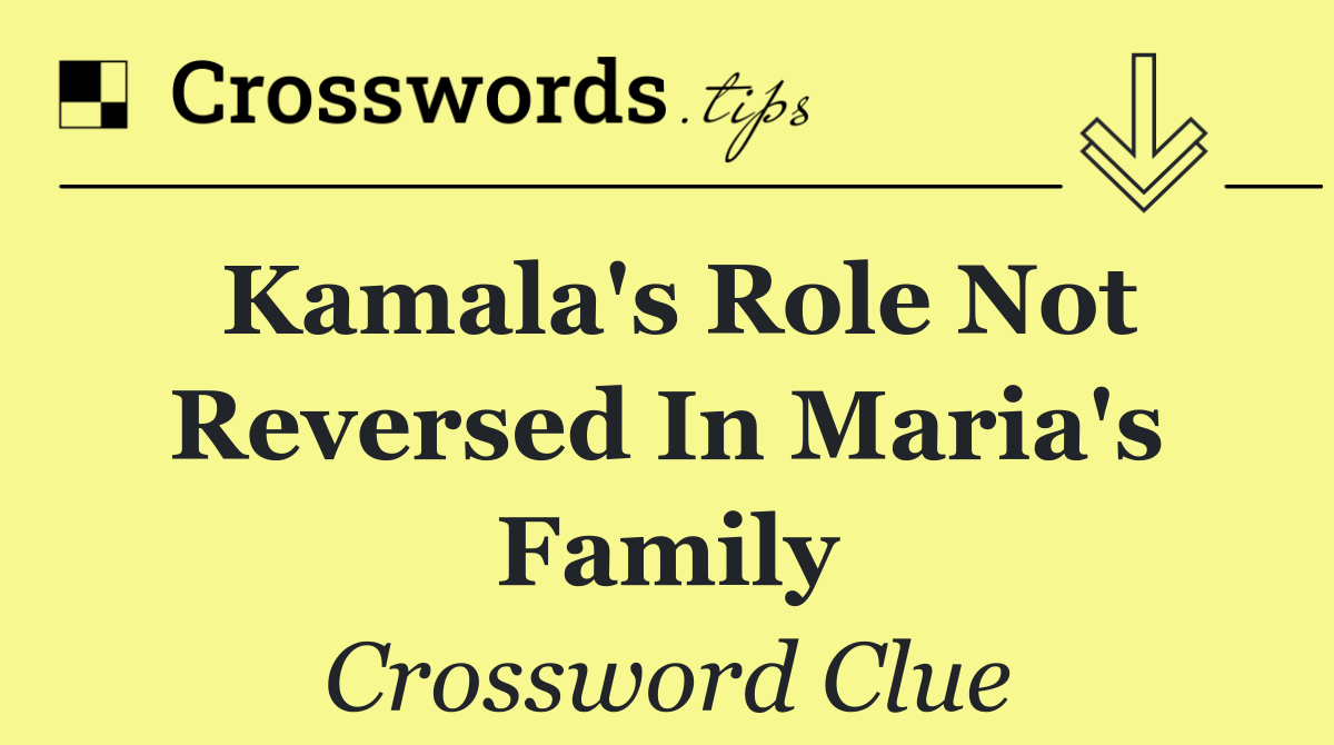 Kamala's role not reversed in Maria's family