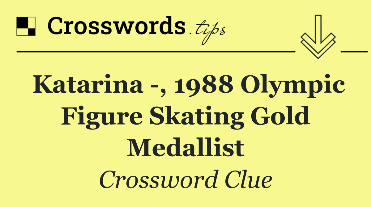 Katarina  , 1988 Olympic figure skating gold medallist