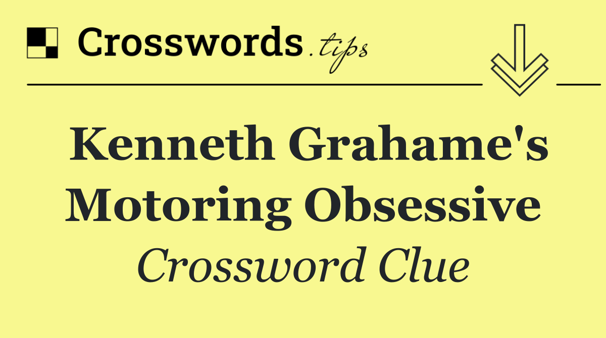 Kenneth Grahame's motoring obsessive
