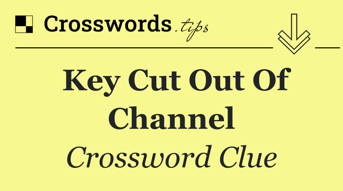 Key cut out of channel