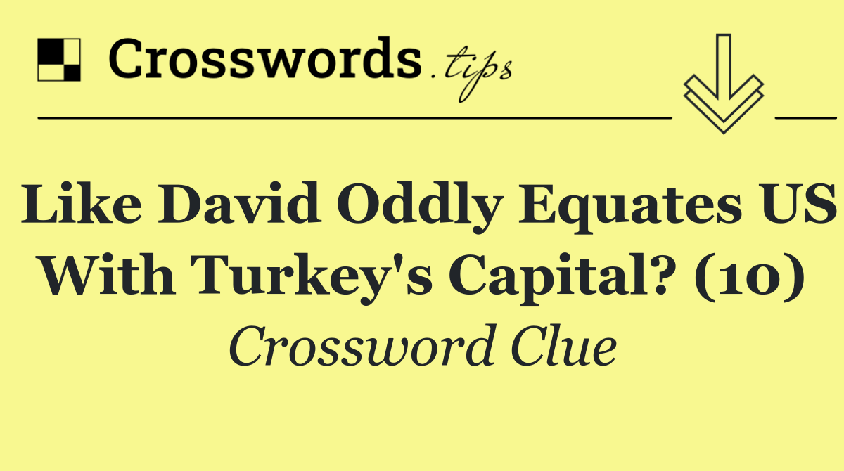 Like David oddly equates US with Turkey's capital? (10)
