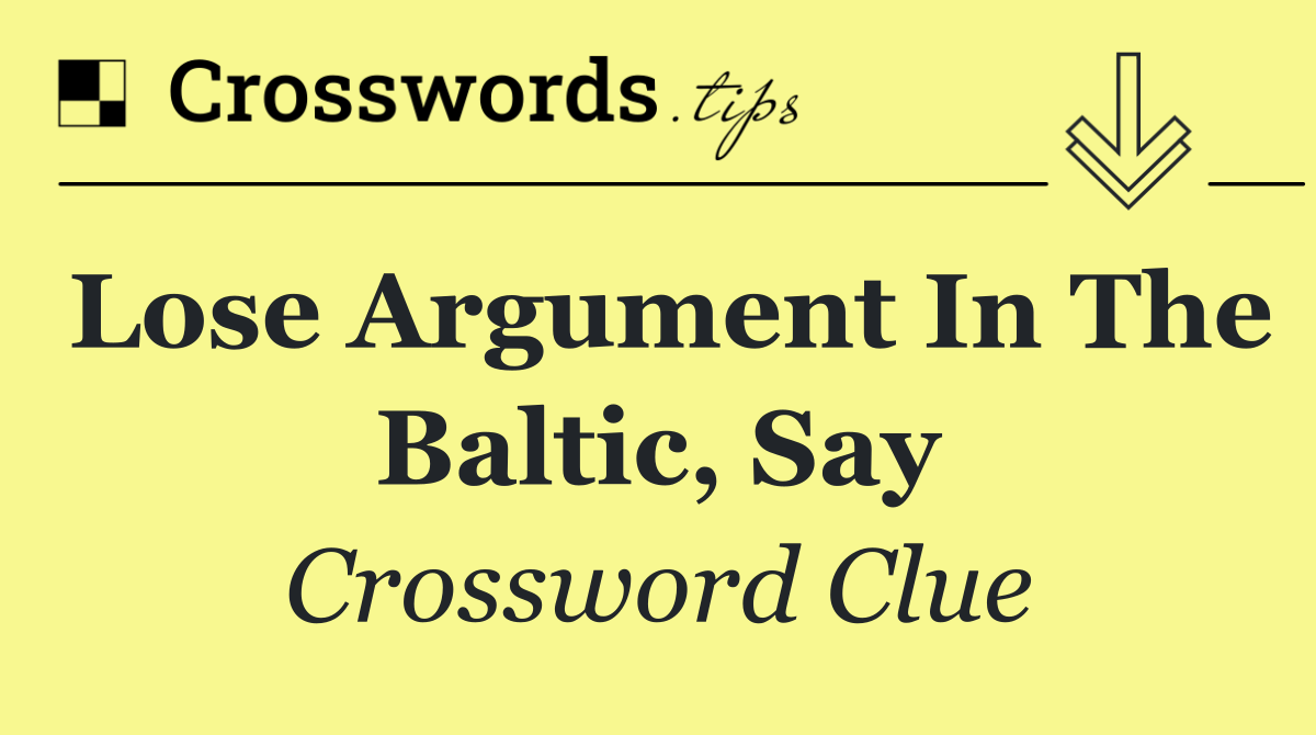 Lose argument in the Baltic, say