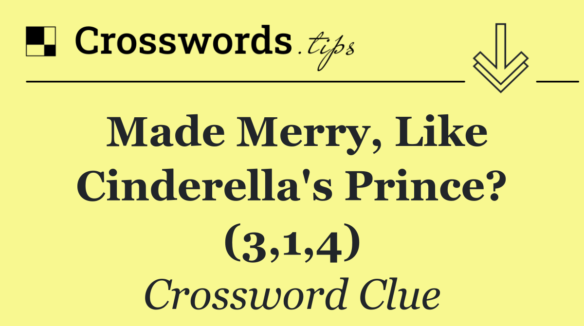 Made merry, like Cinderella's prince? (3,1,4)