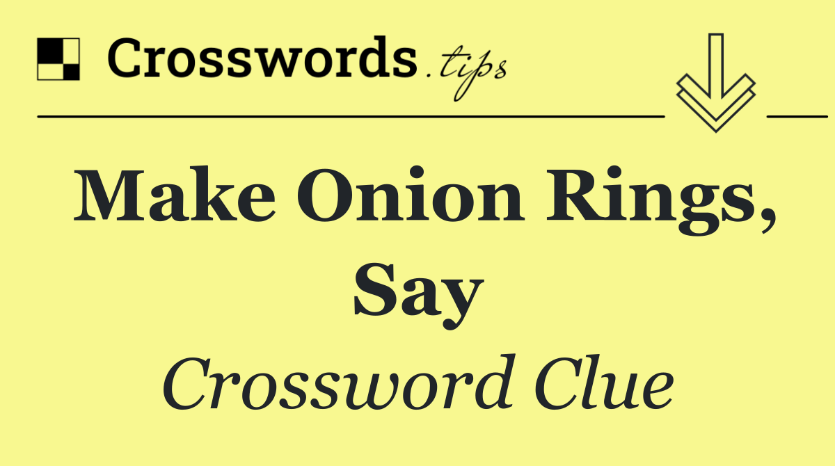 Make onion rings, say