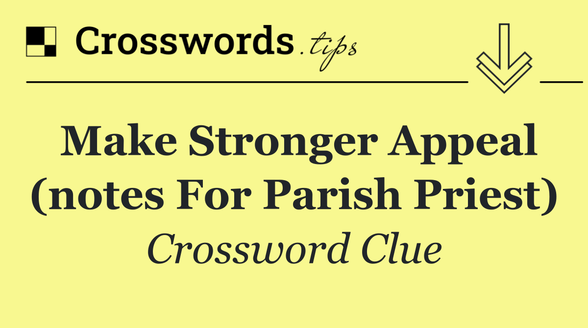Make stronger appeal (notes for parish priest)