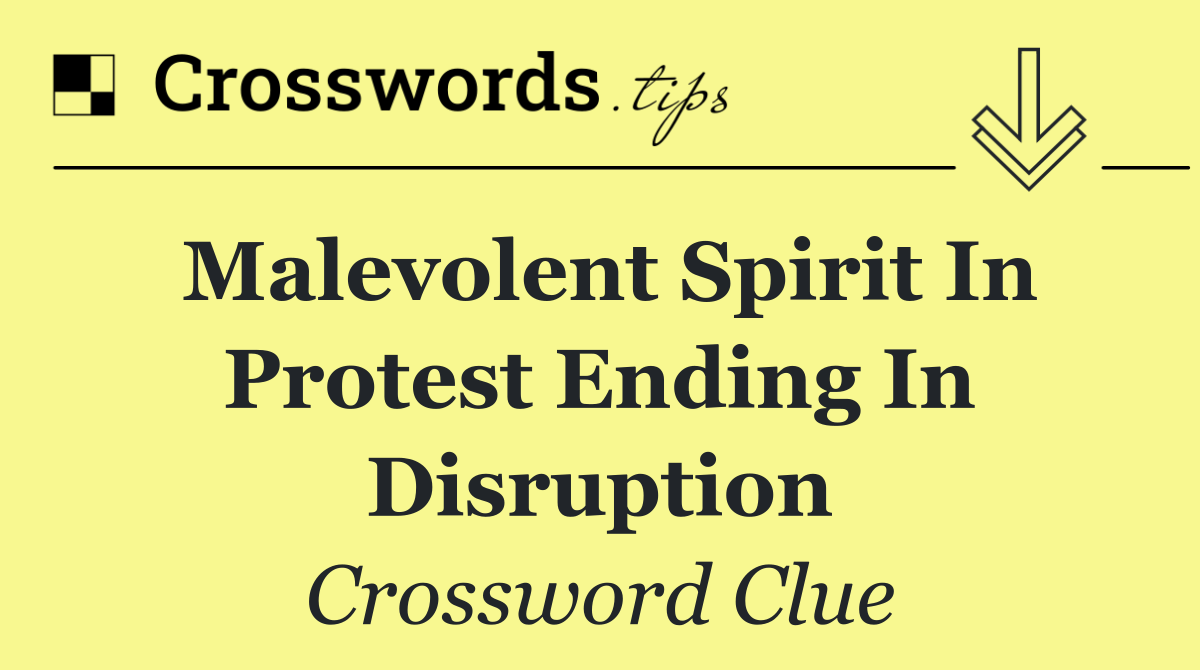 Malevolent spirit in protest ending in disruption
