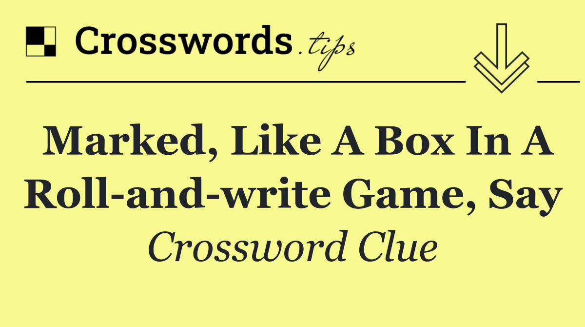 Marked, like a box in a roll and write game, say