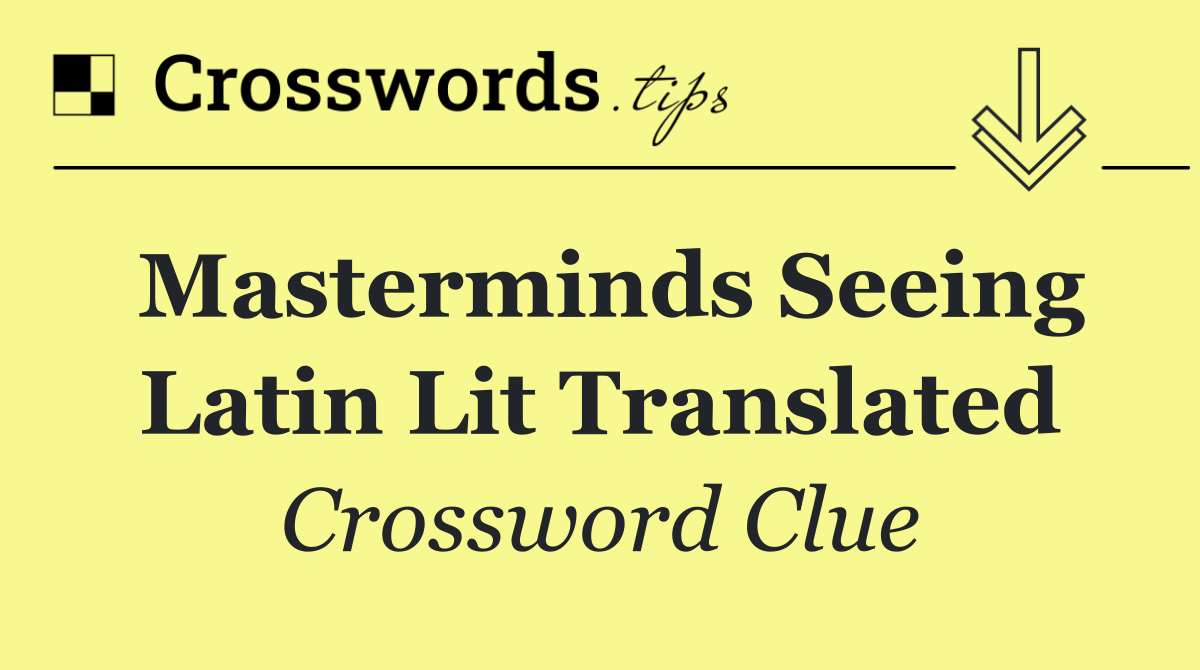 Masterminds seeing Latin Lit translated