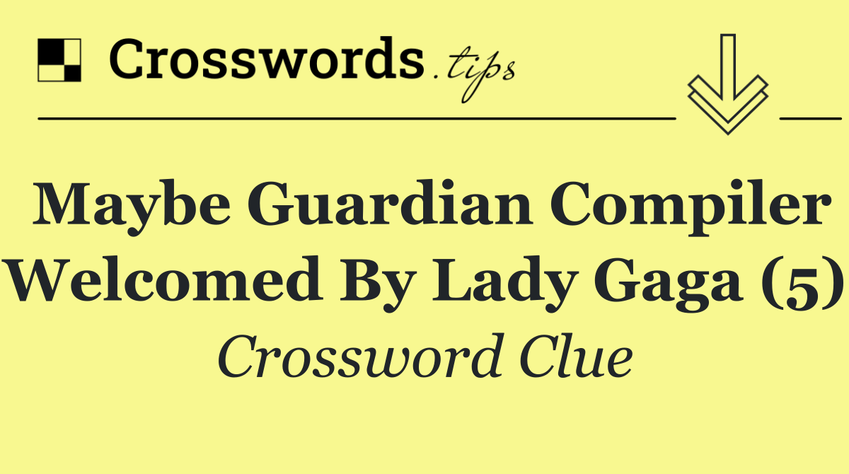 Maybe Guardian compiler welcomed by Lady Gaga (5)