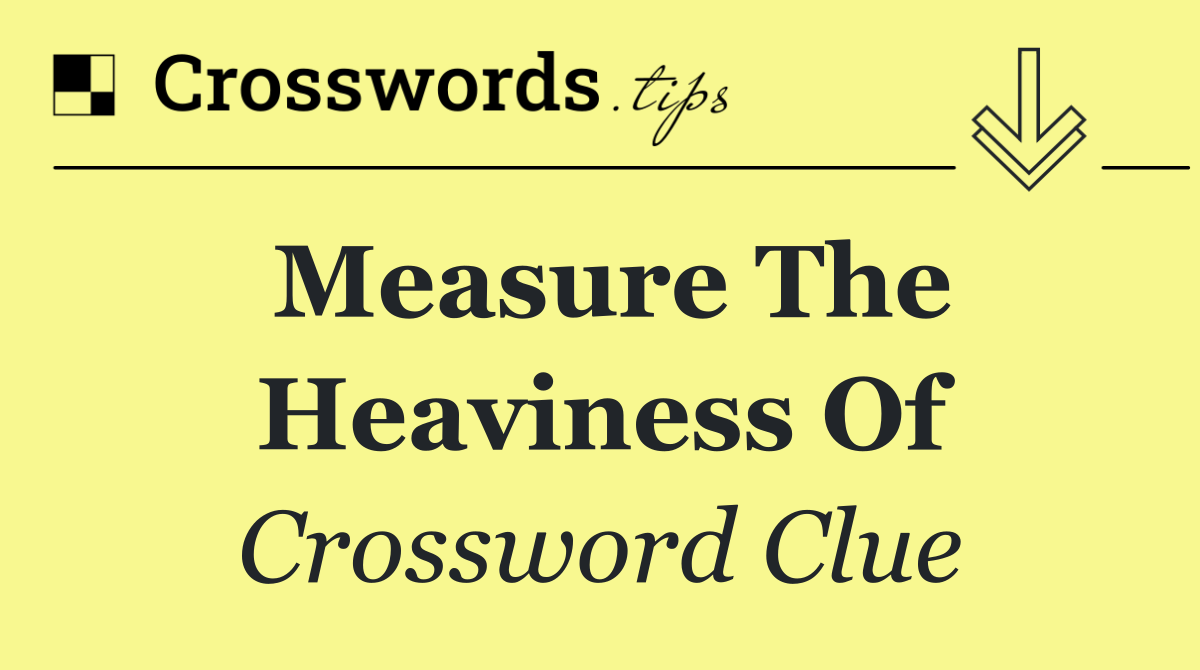 Measure the heaviness of
