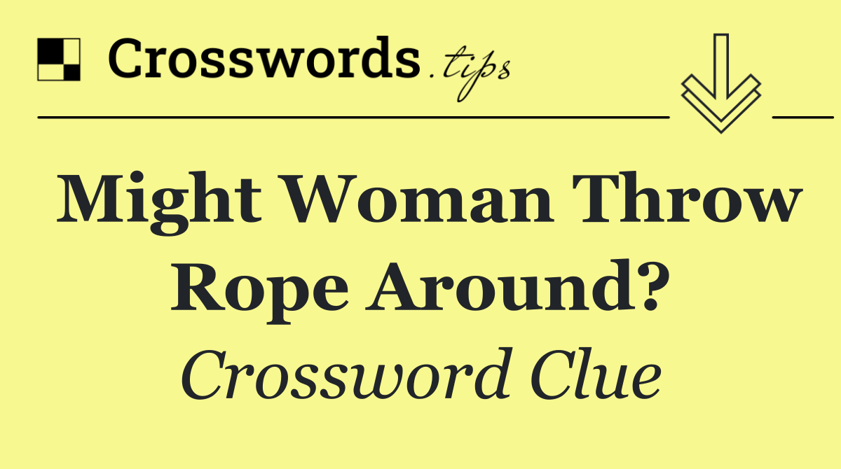 Might woman throw rope around?