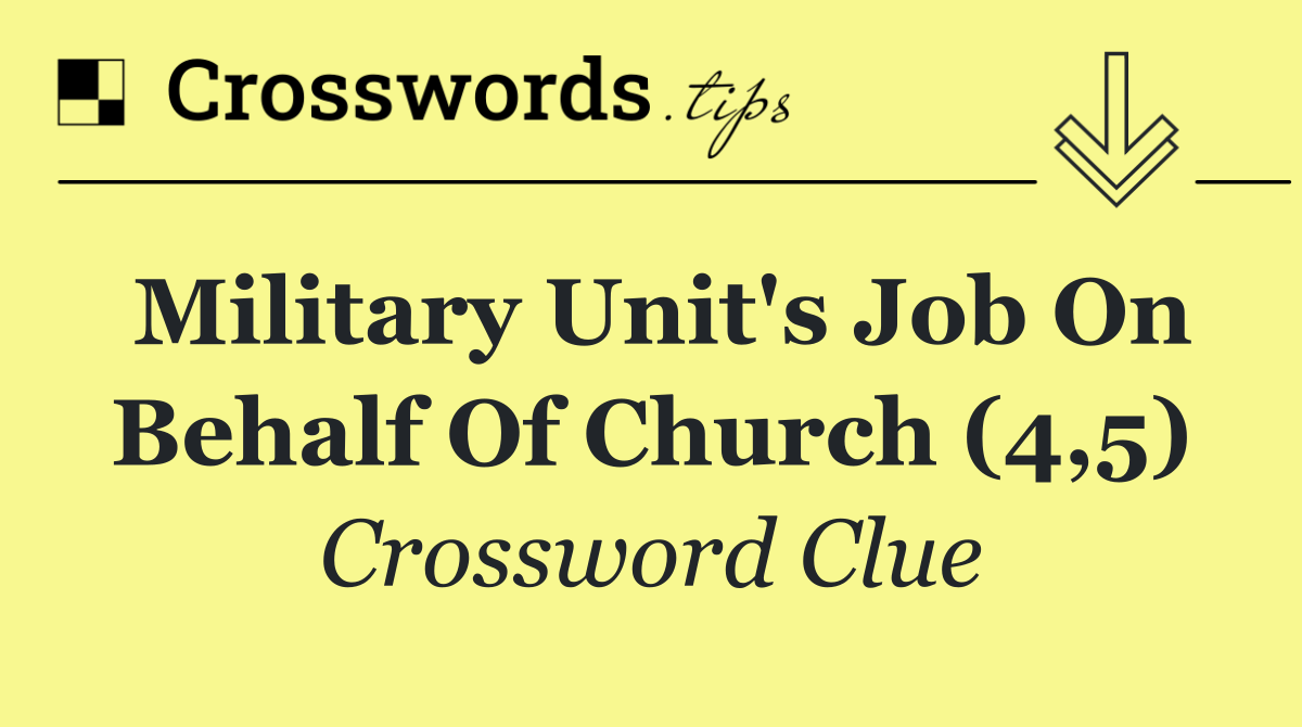 Military unit's job on behalf of church (4,5)