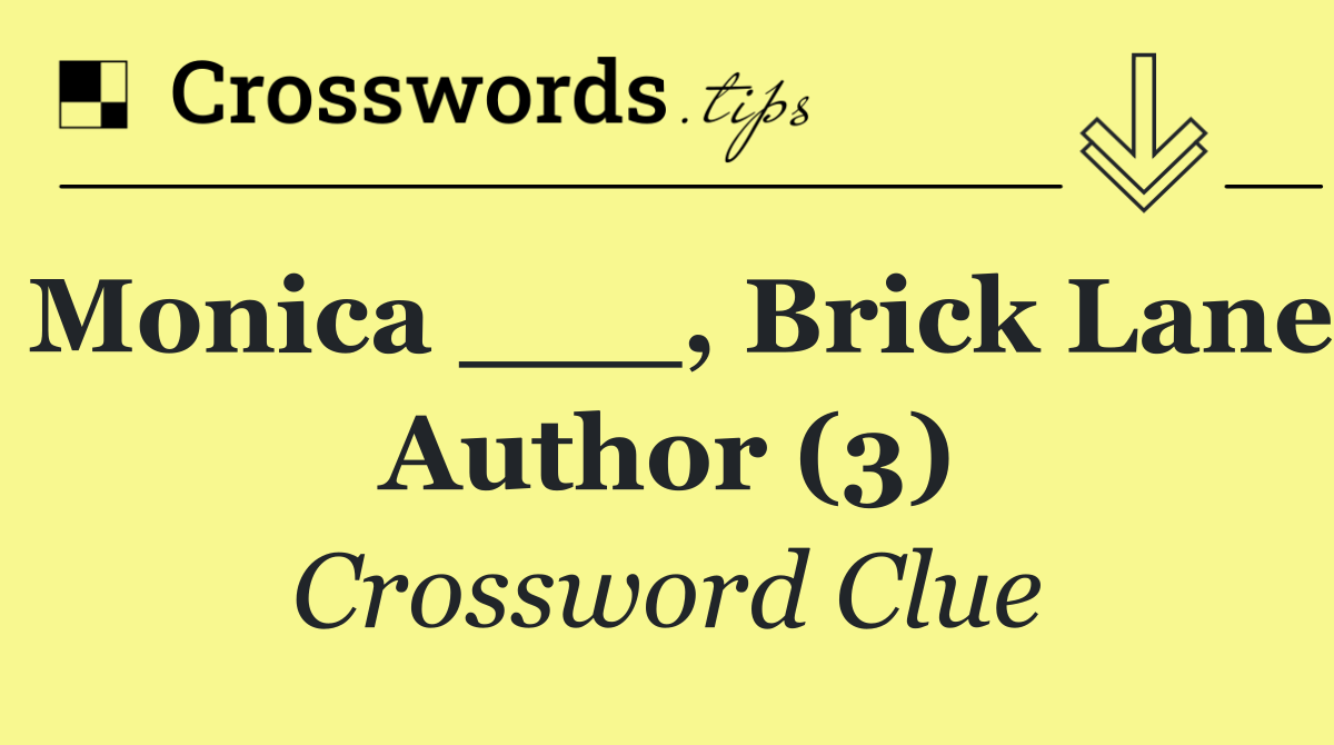 Monica ___, Brick Lane author (3)
