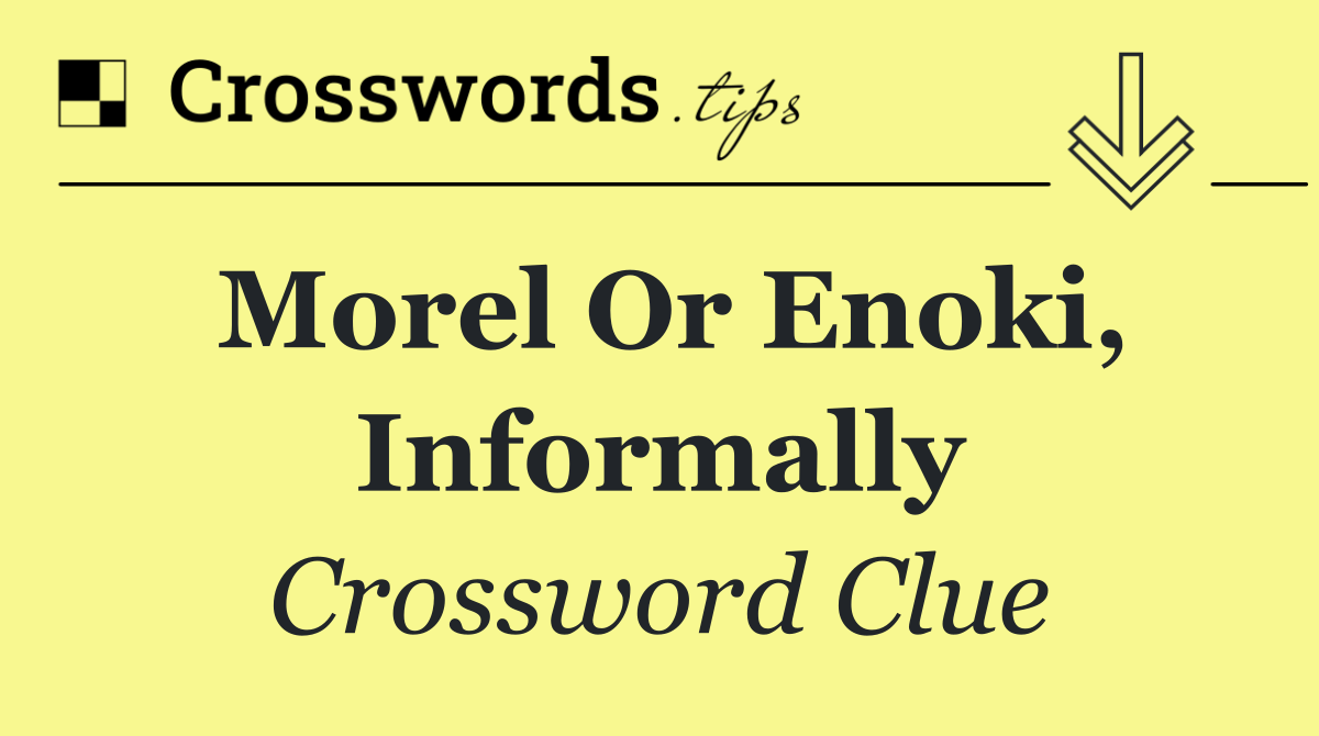 Morel or enoki, informally