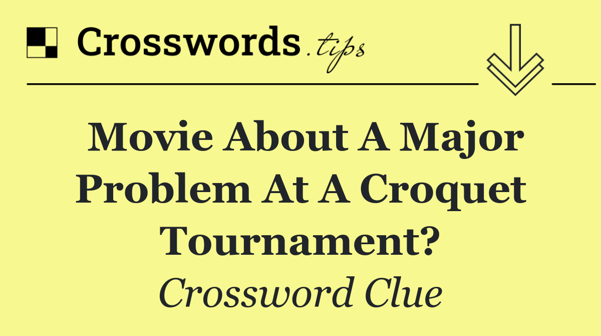 Movie about a major problem at a croquet tournament?
