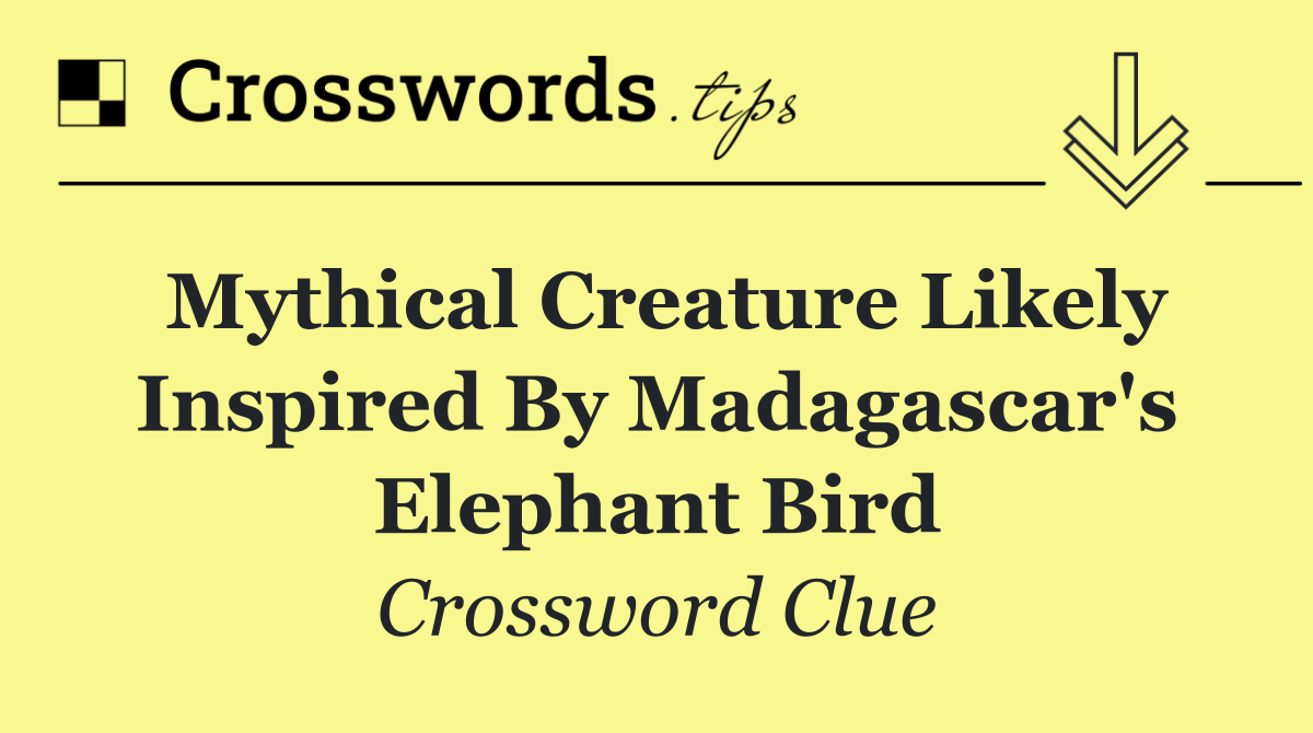 Mythical creature likely inspired by Madagascar's elephant bird