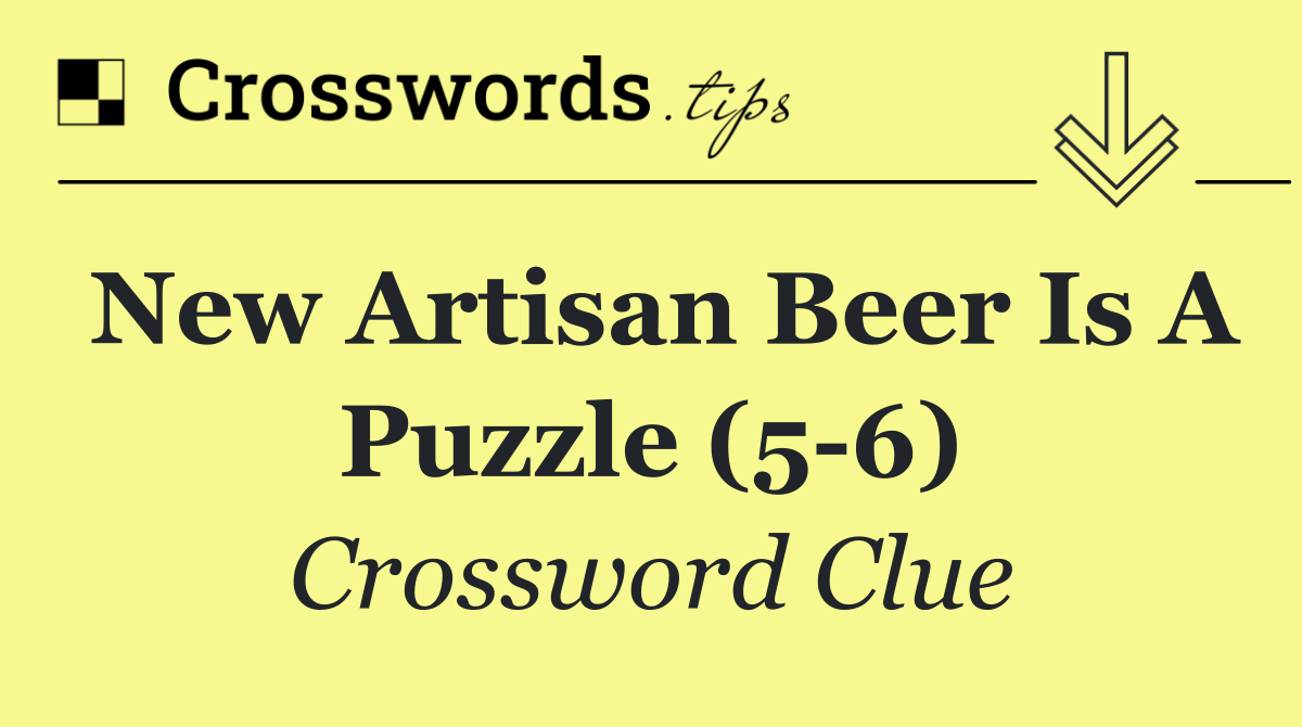 New artisan beer is a puzzle (5 6)