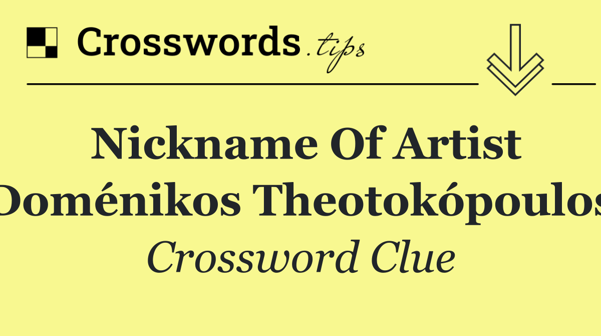 Nickname of artist Doménikos Theotokópoulos