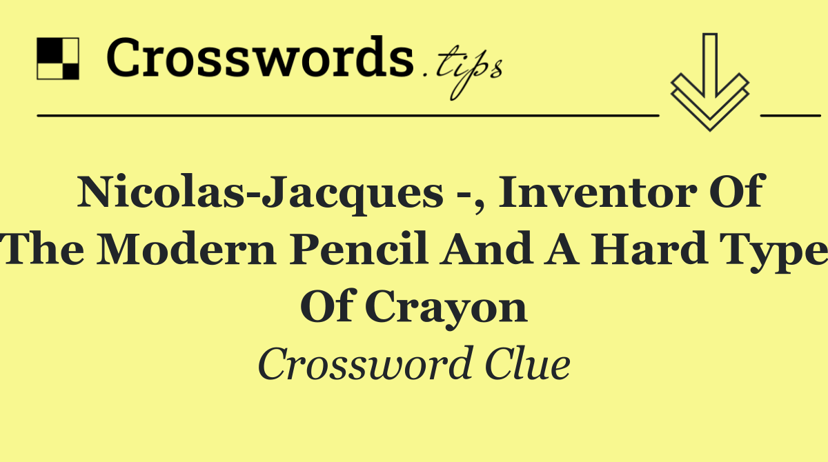 Nicolas Jacques  , inventor of the modern pencil and a hard type of crayon