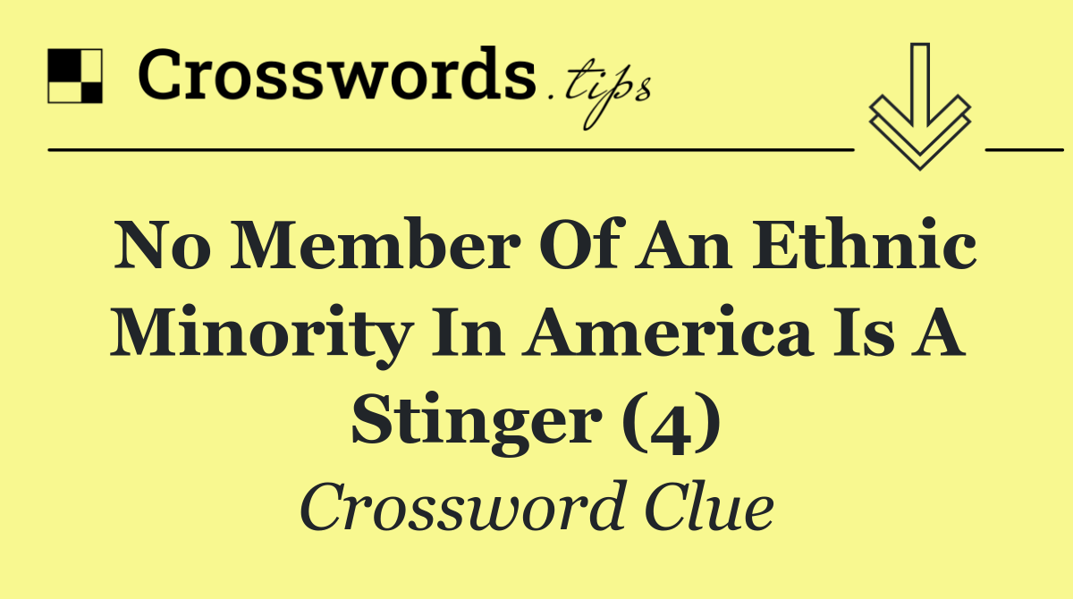 No member of an ethnic minority in America is a stinger (4)