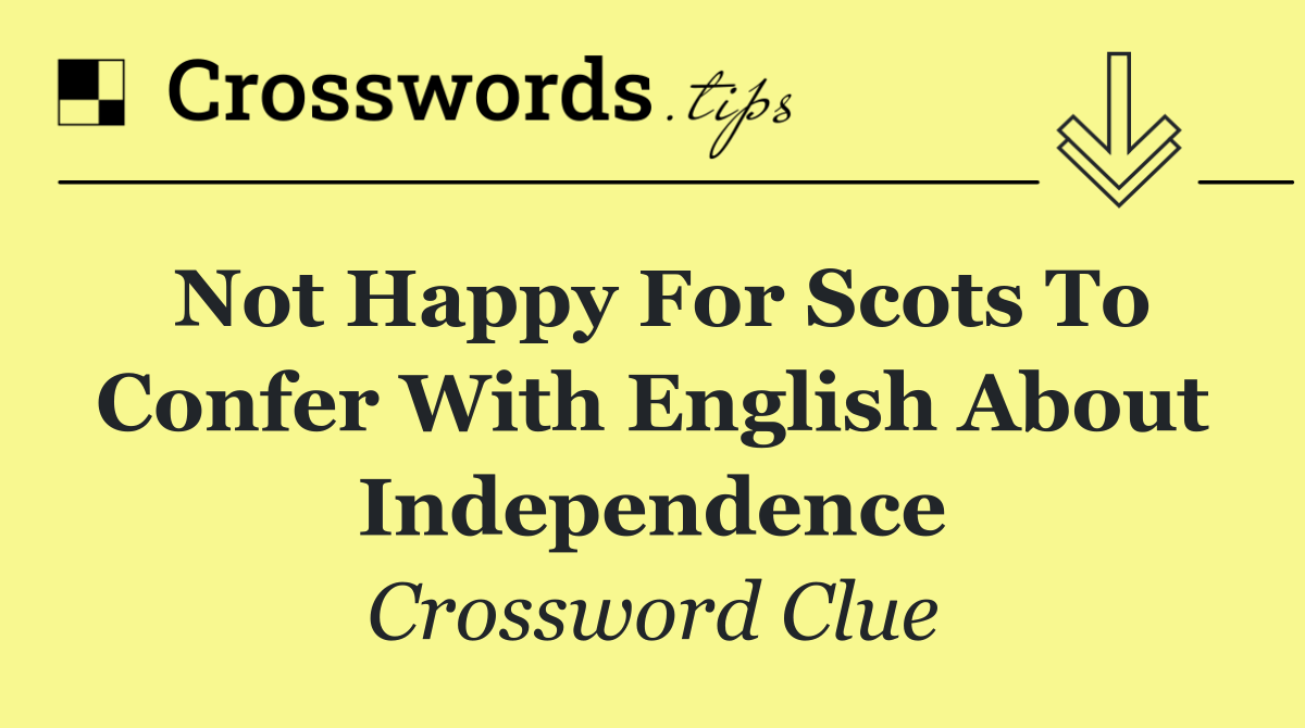 Not happy for Scots to confer with English about independence