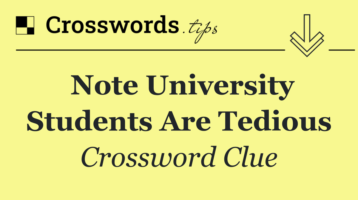 Note university students are tedious