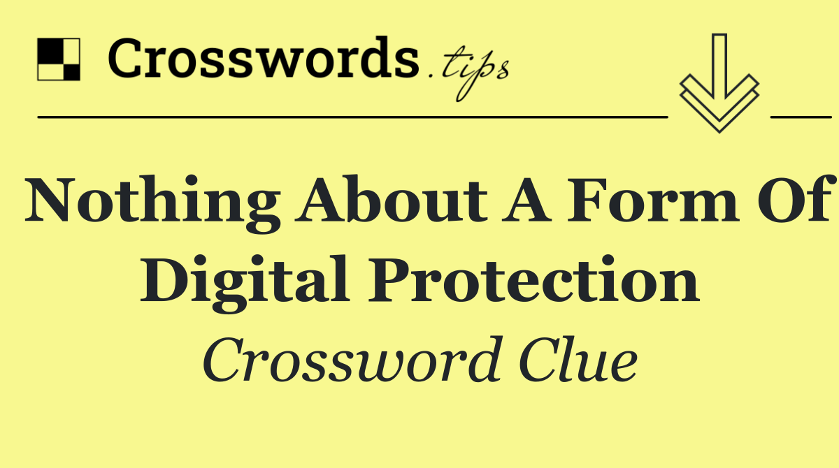 Nothing about a form of digital protection