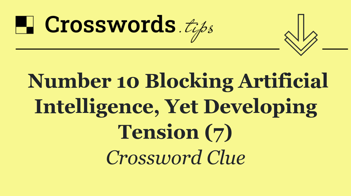 Number 10 blocking artificial intelligence, yet developing tension (7)