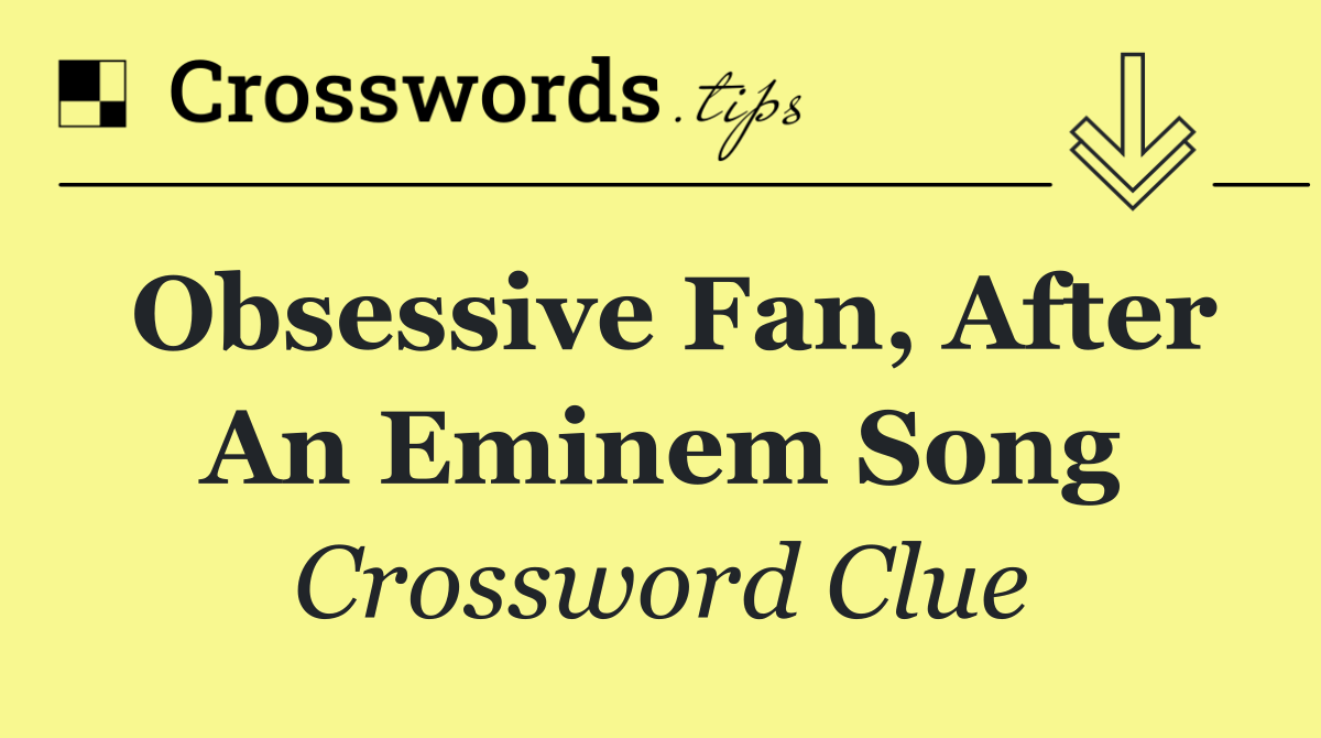 Obsessive fan, after an Eminem song