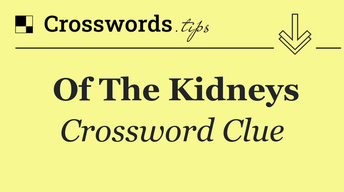 Of the kidneys