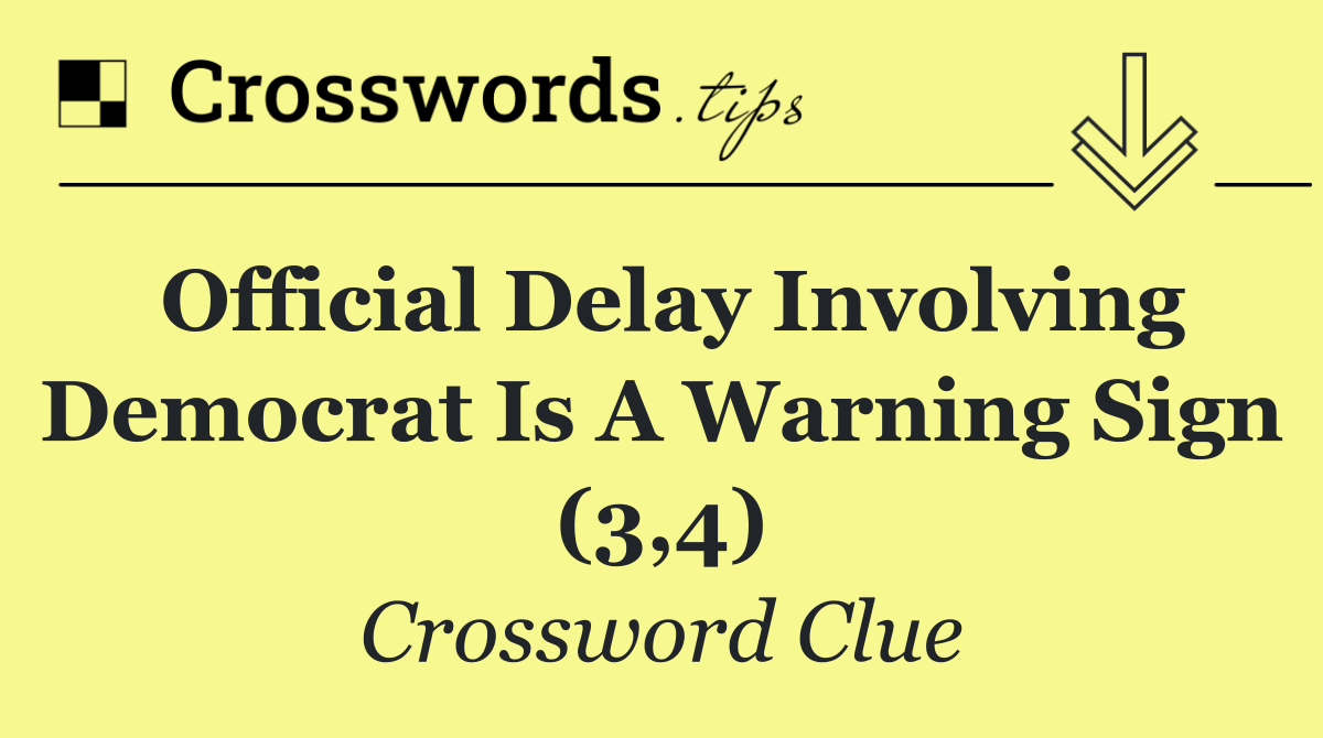 Official delay involving Democrat is a warning sign (3,4)