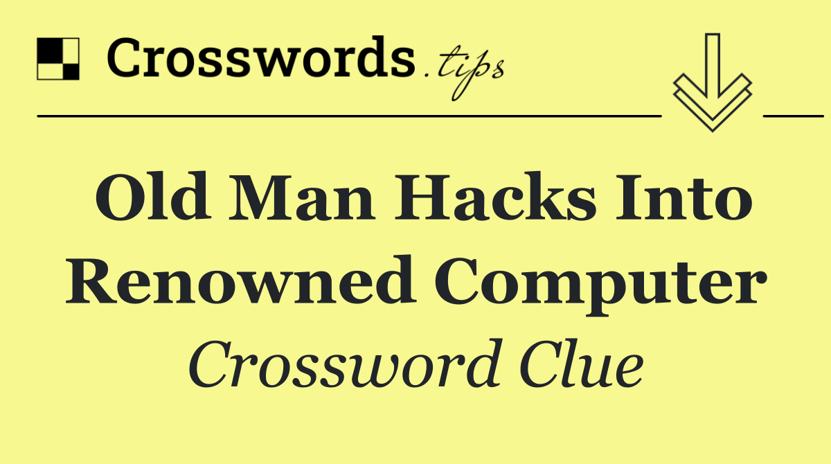 Old man hacks into renowned computer