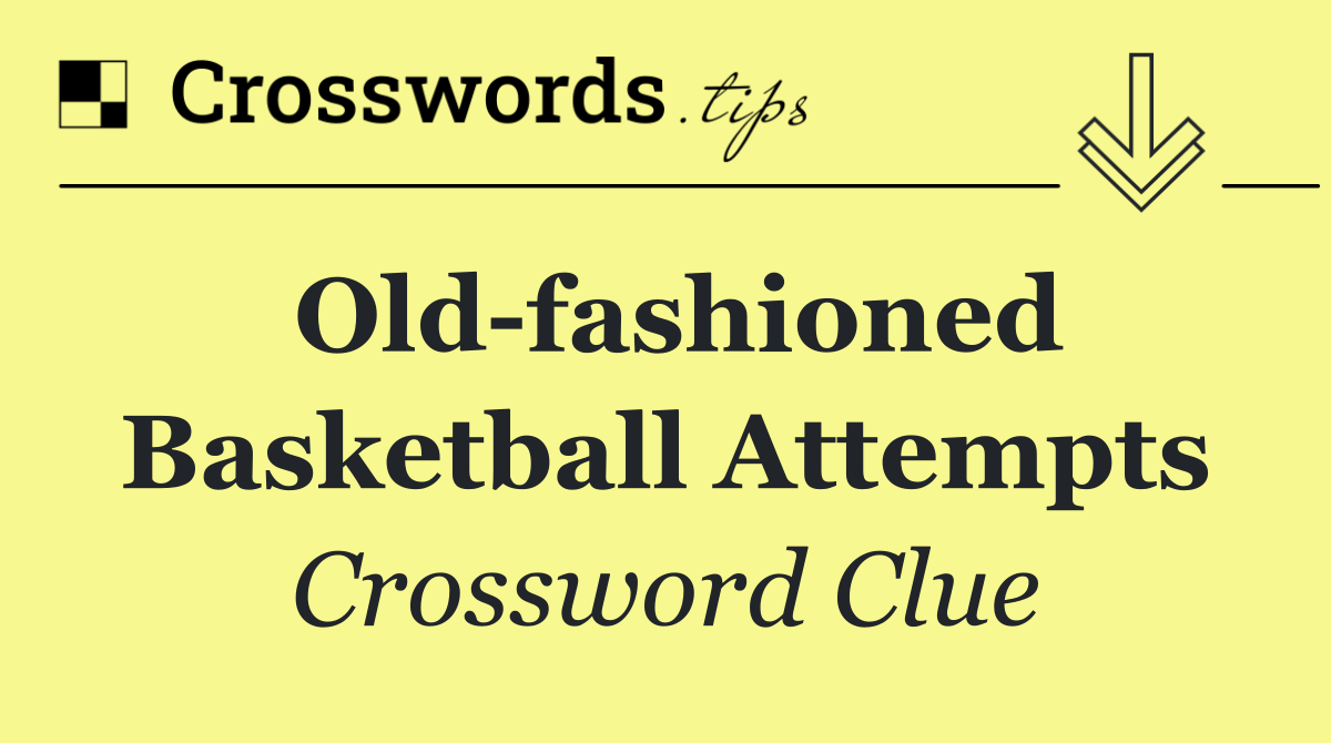 Old fashioned basketball attempts