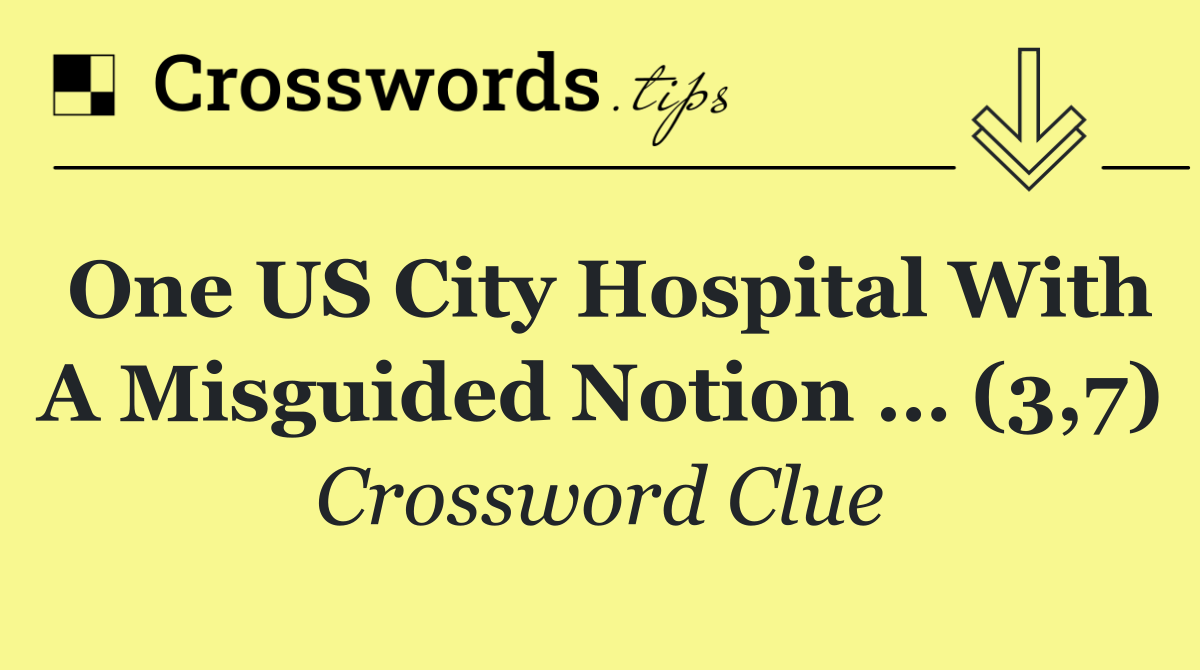 One US city hospital with a misguided notion … (3,7)