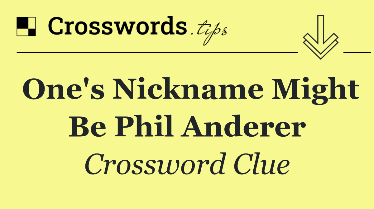 One's nickname might be Phil Anderer
