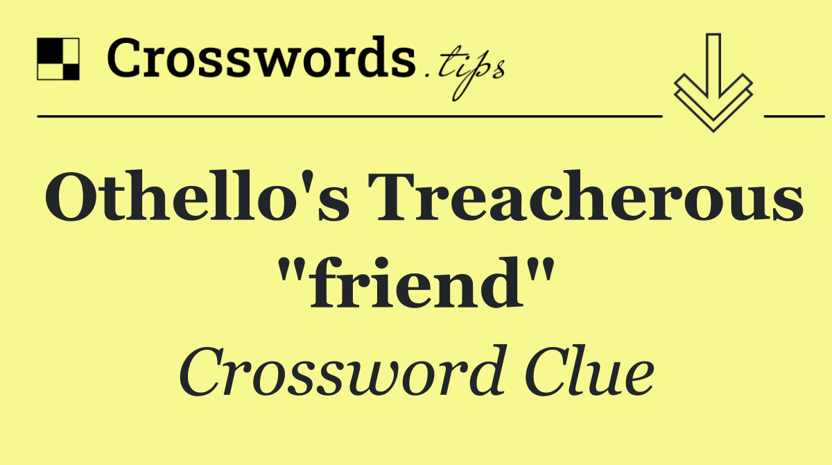 Othello's treacherous "friend"