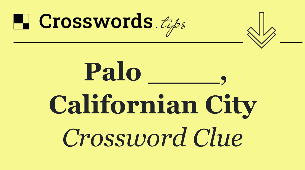Palo ____, Californian city