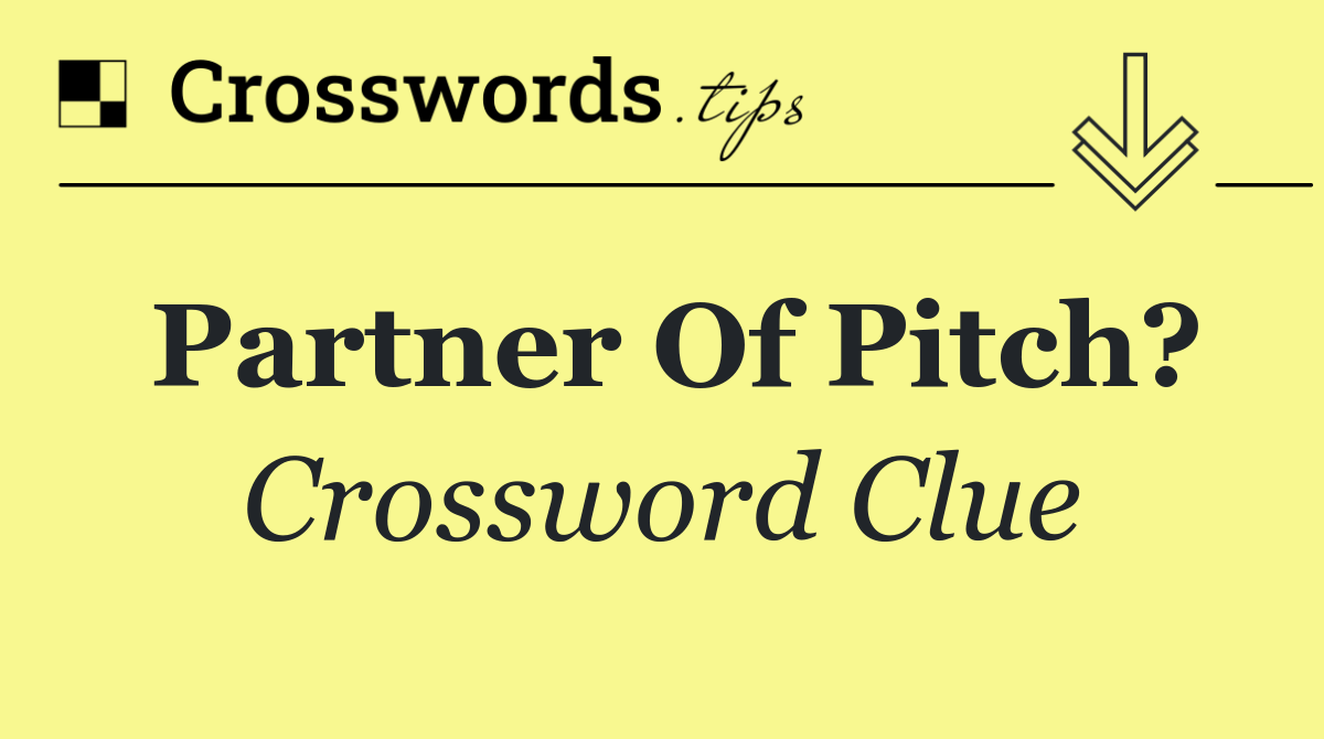 Partner of pitch?