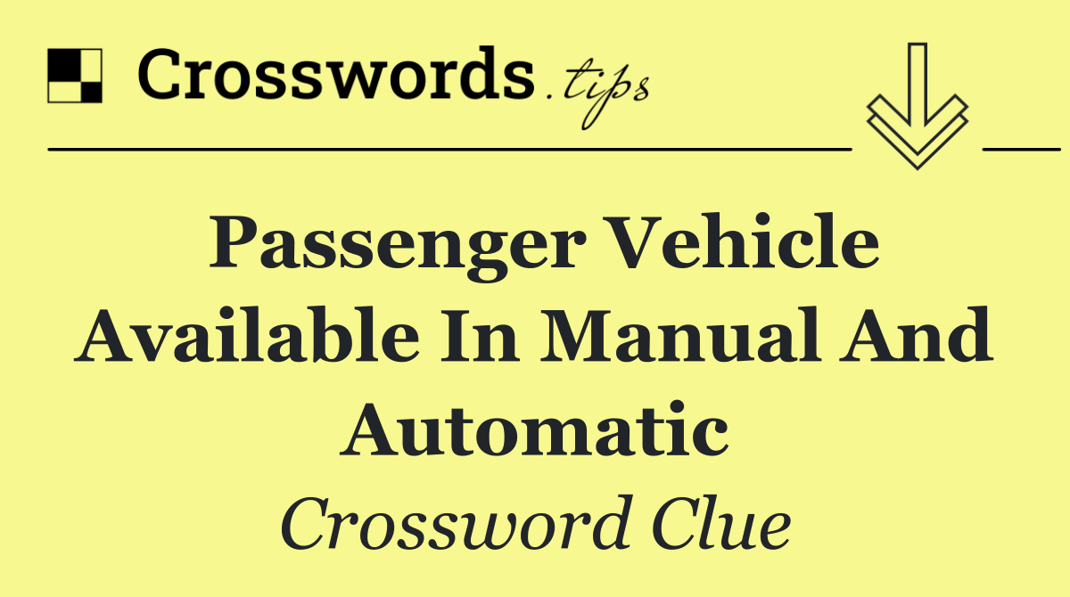 Passenger vehicle available in manual and automatic
