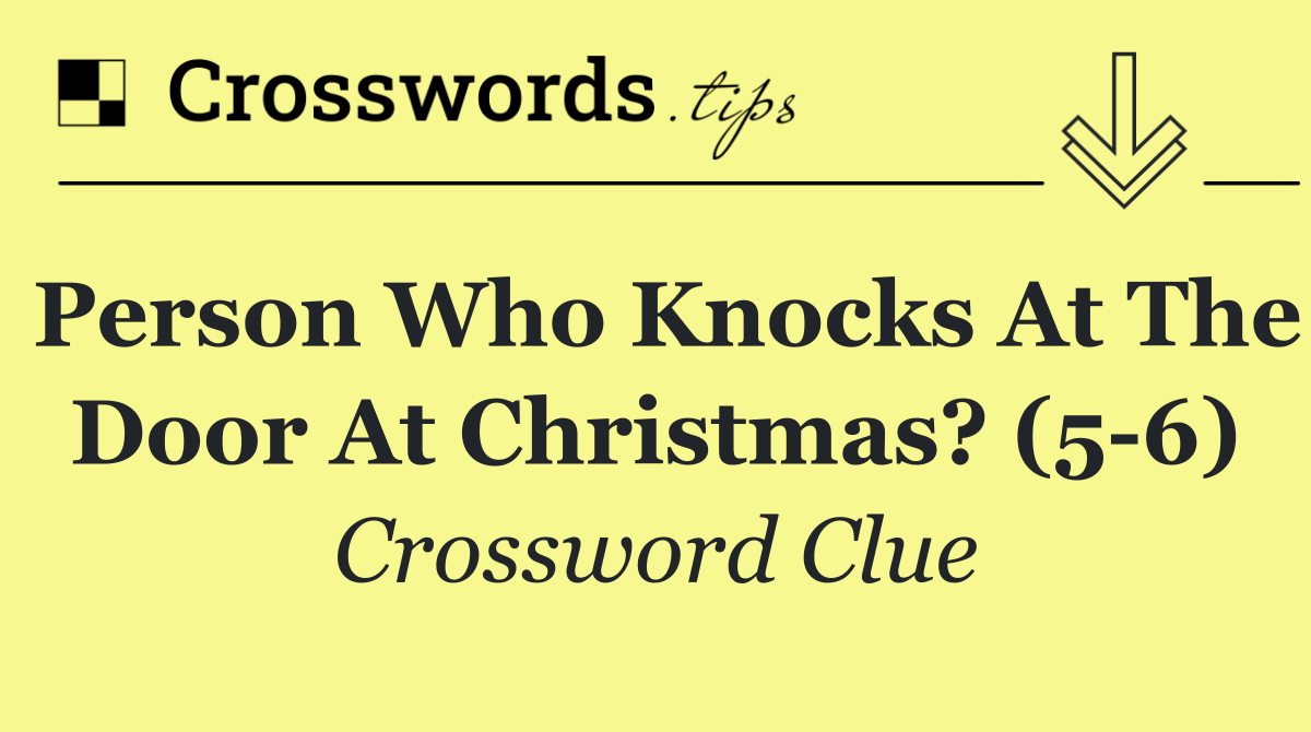 Person who knocks at the door at Christmas? (5 6)