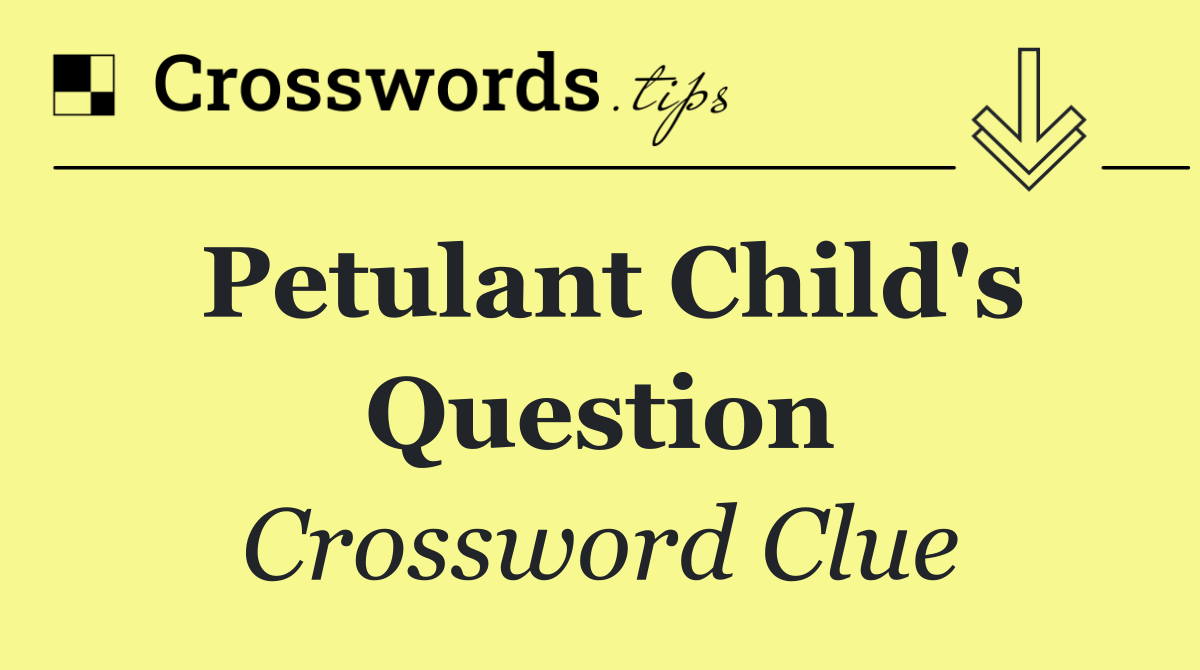 Petulant child's question