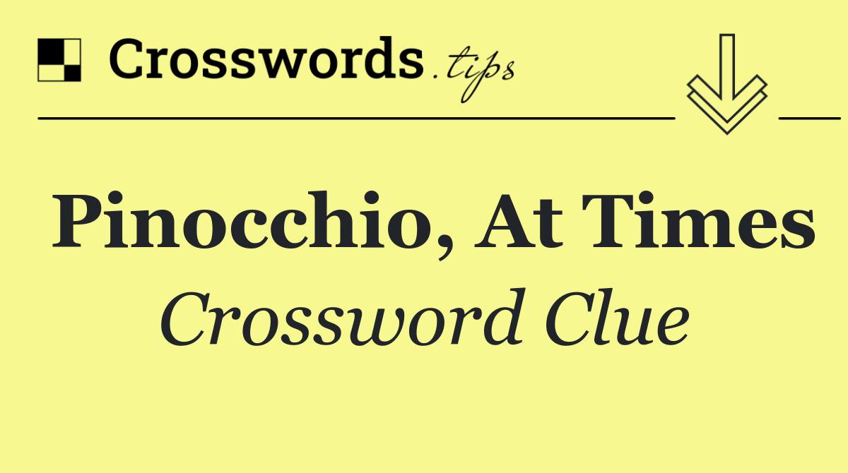 Pinocchio, at times