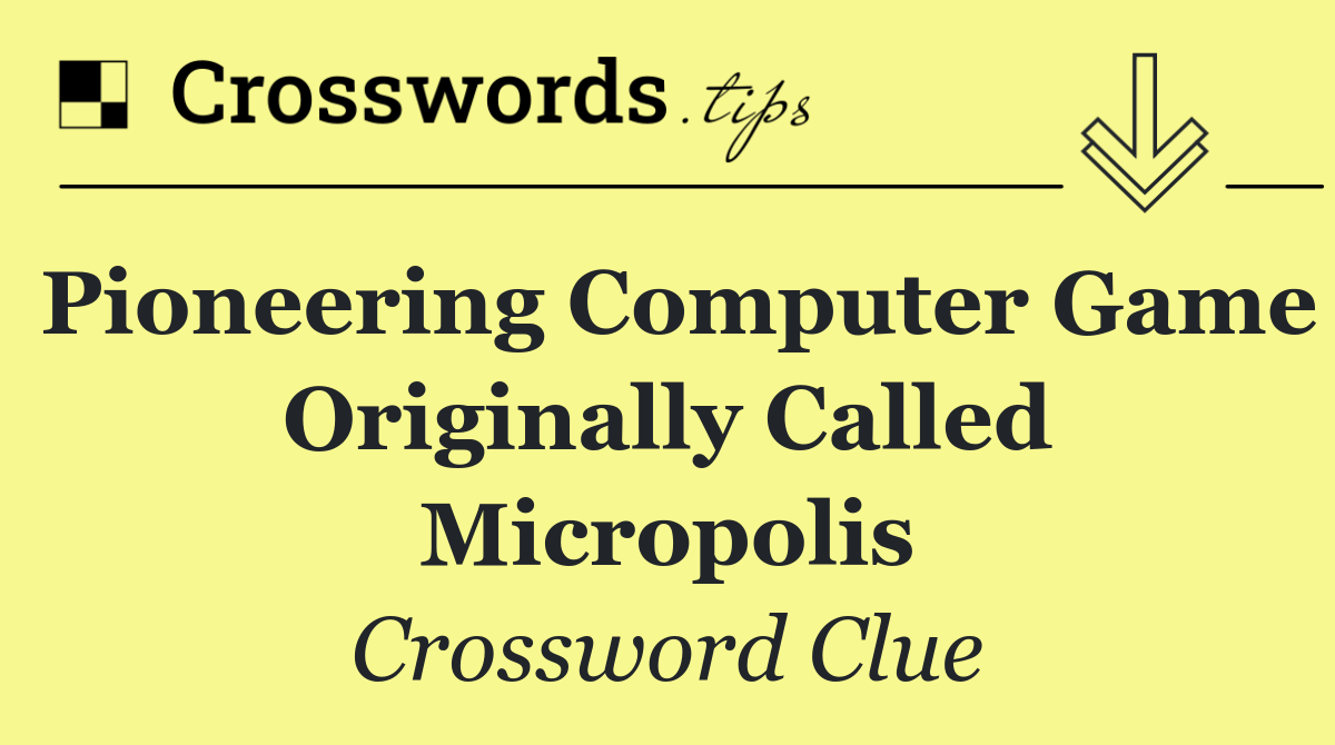Pioneering computer game originally called Micropolis