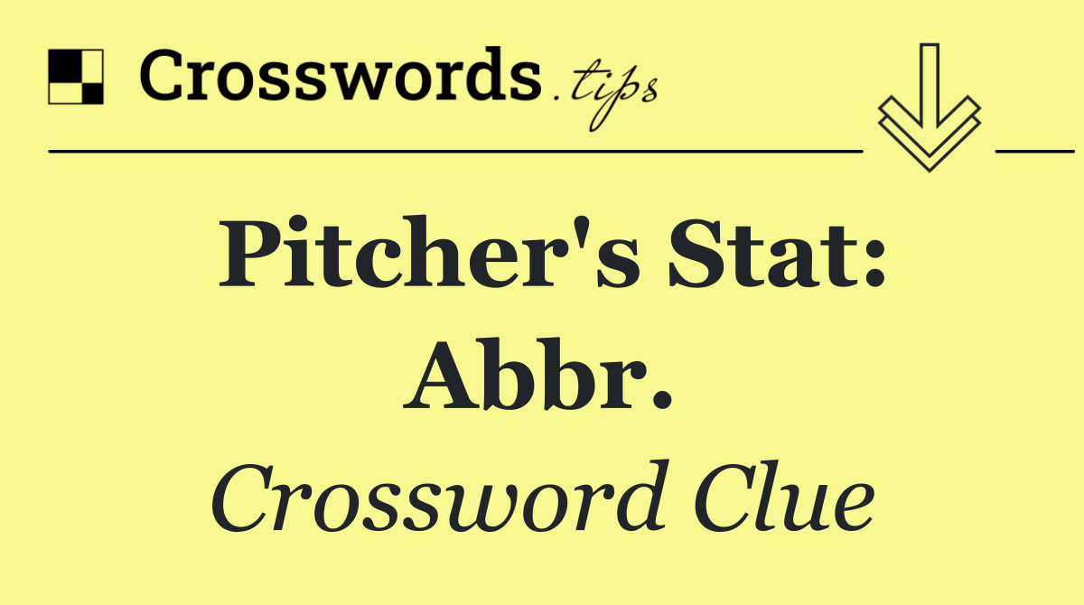 Pitcher's stat: Abbr.