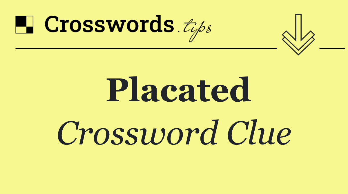 Placated