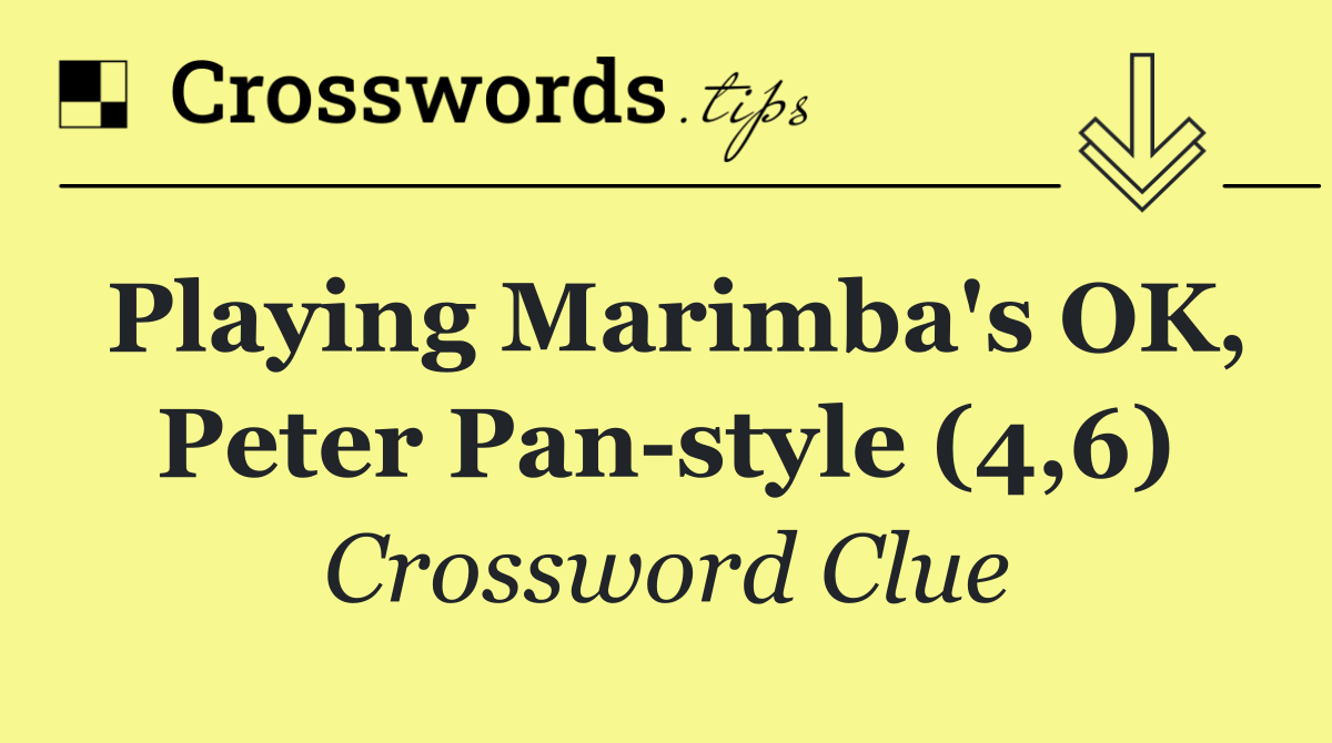 Playing marimba's OK, Peter Pan style (4,6)