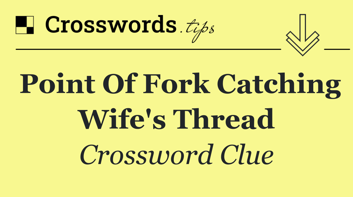 Point of fork catching wife's thread