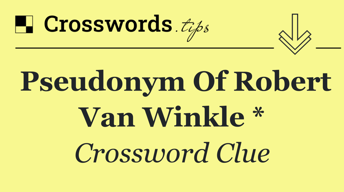 Pseudonym of Robert Van Winkle *
